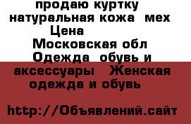 продаю куртку . натуральная кожа  мех › Цена ­ 10 000 - Московская обл. Одежда, обувь и аксессуары » Женская одежда и обувь   